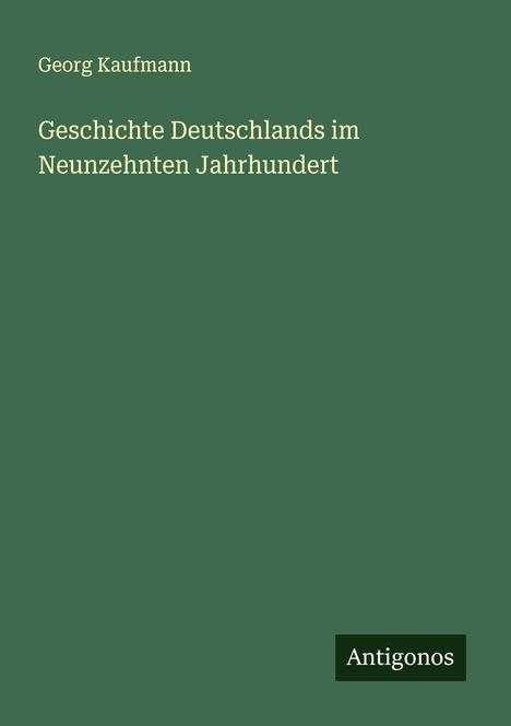 Georg Kaufmann: Geschichte Deutschlands im Neunzehnten Jahrhundert, Buch