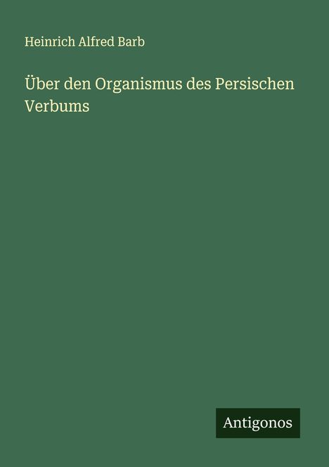 Heinrich Alfred Barb: Über den Organismus des Persischen Verbums, Buch
