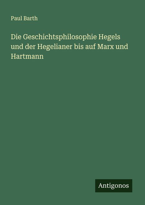 Paul Barth: Die Geschichtsphilosophie Hegels und der Hegelianer bis auf Marx und Hartmann, Buch