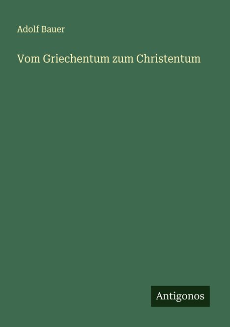 Adolf Bauer: Vom Griechentum zum Christentum, Buch