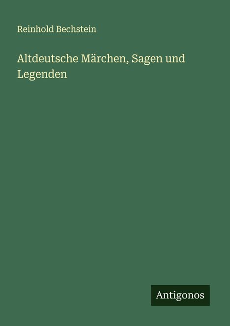 Reinhold Bechstein: Altdeutsche Märchen, Sagen und Legenden, Buch