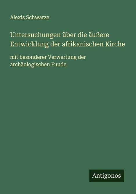 Alexis Schwarze: Untersuchungen über die äußere Entwicklung der afrikanischen Kirche, Buch