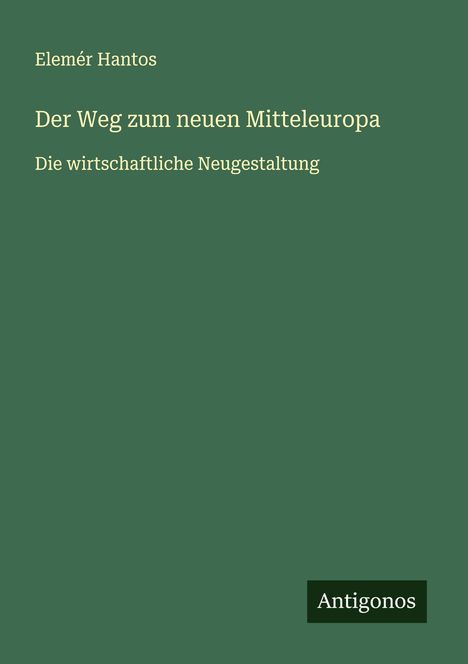 Elemér Hantos: Der Weg zum neuen Mitteleuropa, Buch