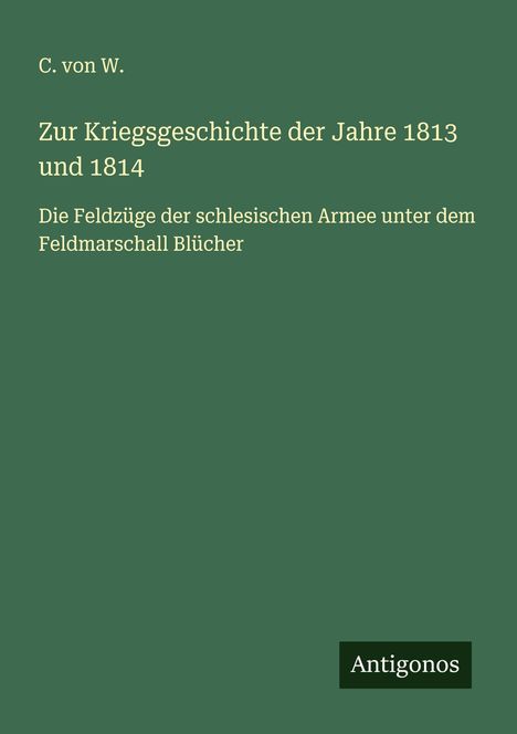 C. von W.: Zur Kriegsgeschichte der Jahre 1813 und 1814, Buch