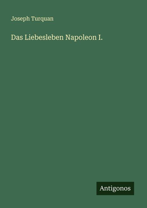 Joseph Turquan: Das Liebesleben Napoleon I., Buch
