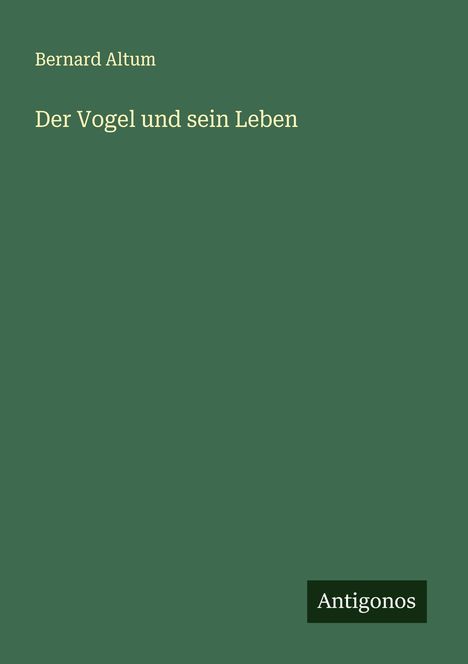 Bernard Altum: Der Vogel und sein Leben, Buch
