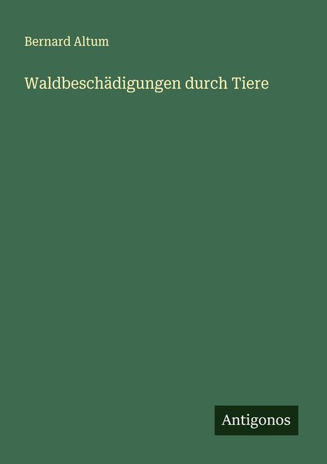 Bernard Altum: Waldbeschädigungen durch Tiere, Buch