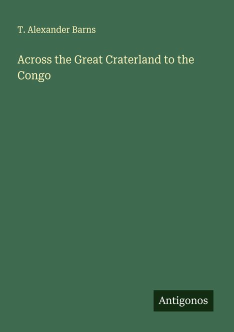T. Alexander Barns: Across the Great Craterland to the Congo, Buch