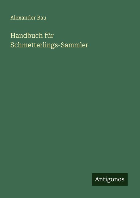 Alexander Bau: Handbuch für Schmetterlings-Sammler, Buch