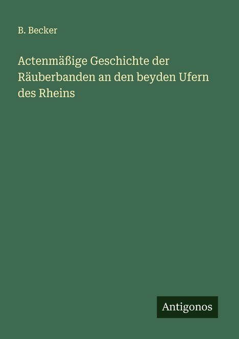 B. Becker: Actenmäßige Geschichte der Räuberbanden an den beyden Ufern des Rheins, Buch