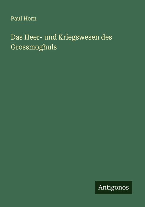 Paul Horn (1930-2014): Das Heer- und Kriegswesen des Grossmoghuls, Buch