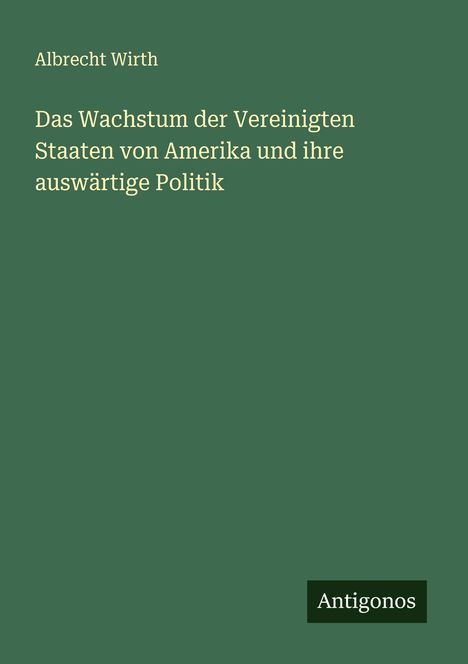Albrecht Wirth: Das Wachstum der Vereinigten Staaten von Amerika und ihre auswärtige Politik, Buch