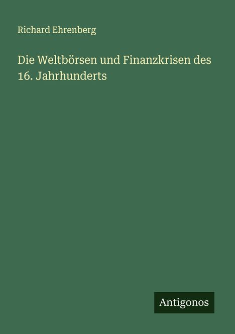 Richard Ehrenberg: Die Weltbörsen und Finanzkrisen des 16. Jahrhunderts, Buch