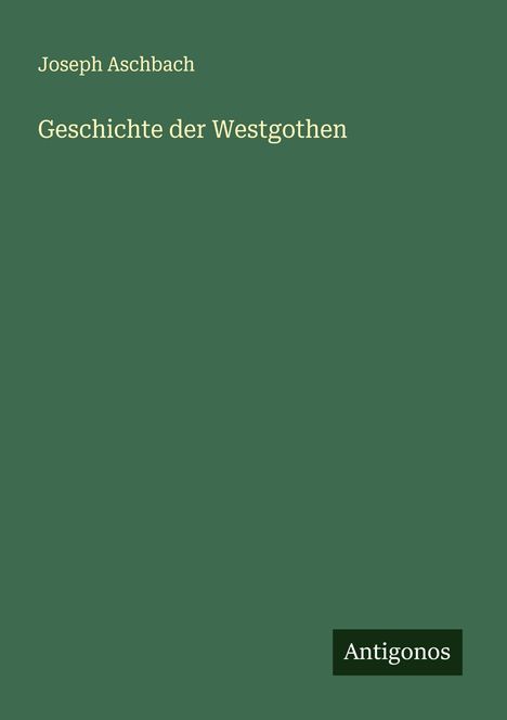 Joseph Aschbach: Geschichte der Westgothen, Buch