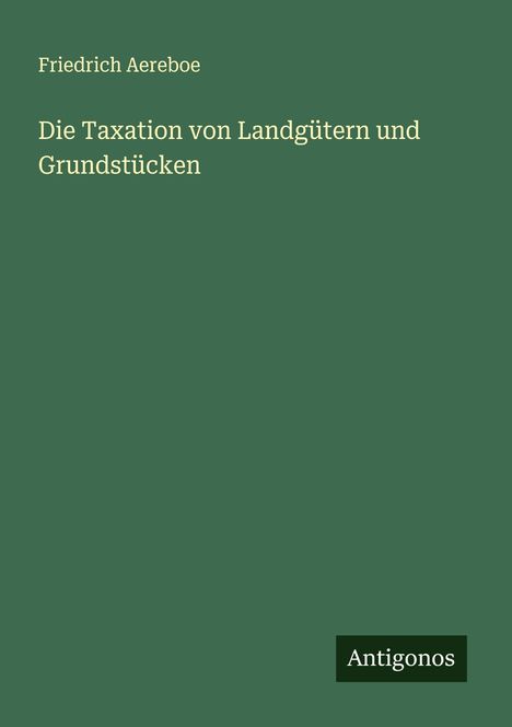 Friedrich Aereboe: Die Taxation von Landgütern und Grundstücken, Buch
