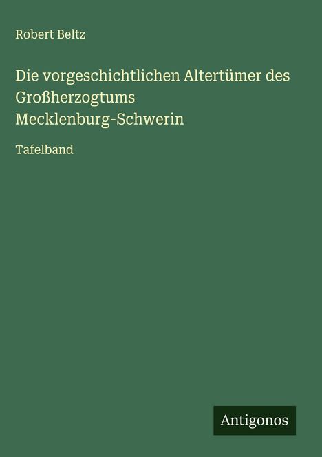 Robert Beltz: Die vorgeschichtlichen Altertümer des Großherzogtums Mecklenburg-Schwerin, Buch