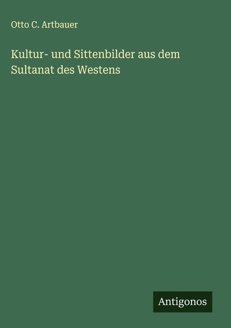 Otto C. Artbauer: Kultur- und Sittenbilder aus dem Sultanat des Westens, Buch