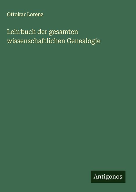 Ottokar Lorenz: Lehrbuch der gesamten wissenschaftlichen Genealogie, Buch