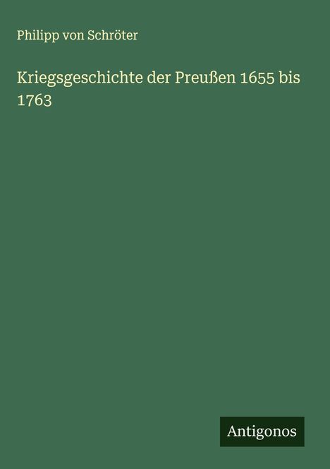 Philipp von Schröter: Kriegsgeschichte der Preußen 1655 bis 1763, Buch