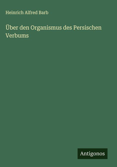 Heinrich Alfred Barb: Über den Organismus des Persischen Verbums, Buch