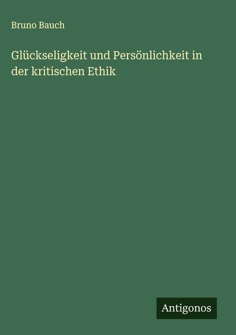 Bruno Bauch: Glückseligkeit und Persönlichkeit in der kritischen Ethik, Buch
