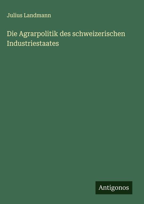 Julius Landmann: Die Agrarpolitik des schweizerischen Industriestaates, Buch