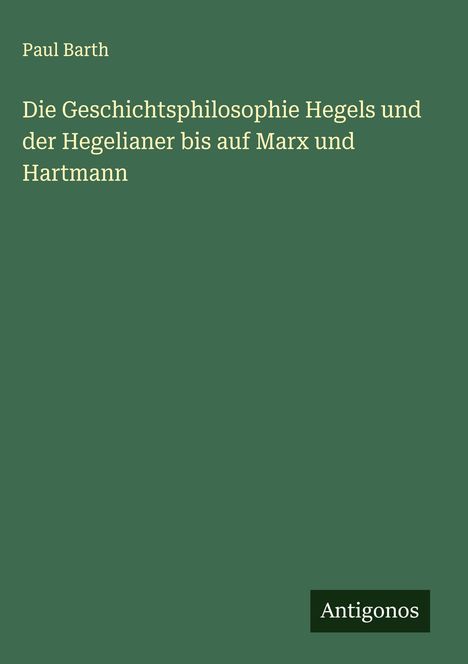 Paul Barth: Die Geschichtsphilosophie Hegels und der Hegelianer bis auf Marx und Hartmann, Buch