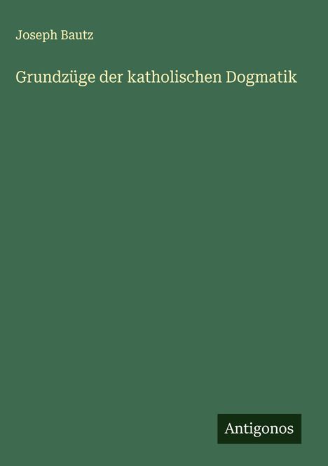 Joseph Bautz: Grundzüge der katholischen Dogmatik, Buch