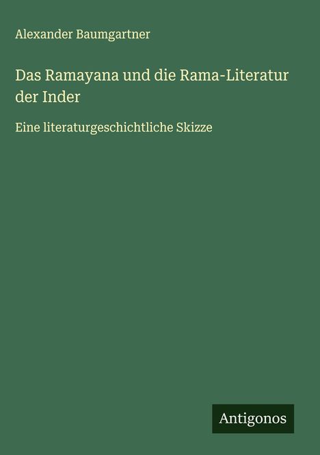 Alexander Baumgartner: Das Ramayana und die Rama-Literatur der Inder, Buch