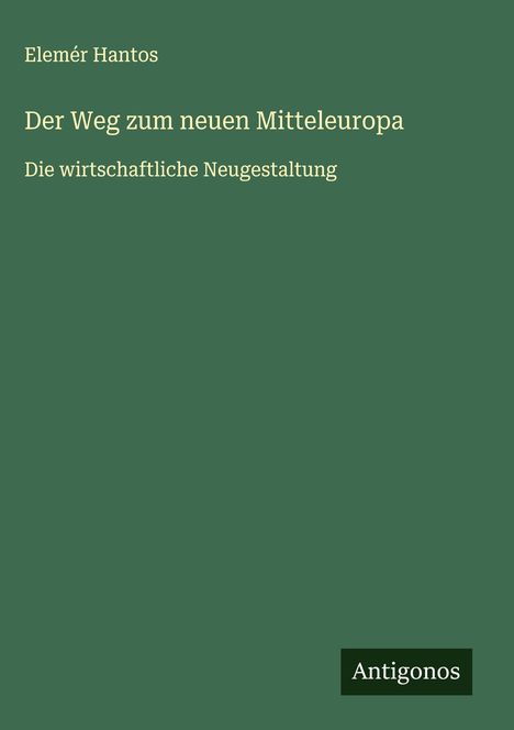 Elemér Hantos: Der Weg zum neuen Mitteleuropa, Buch