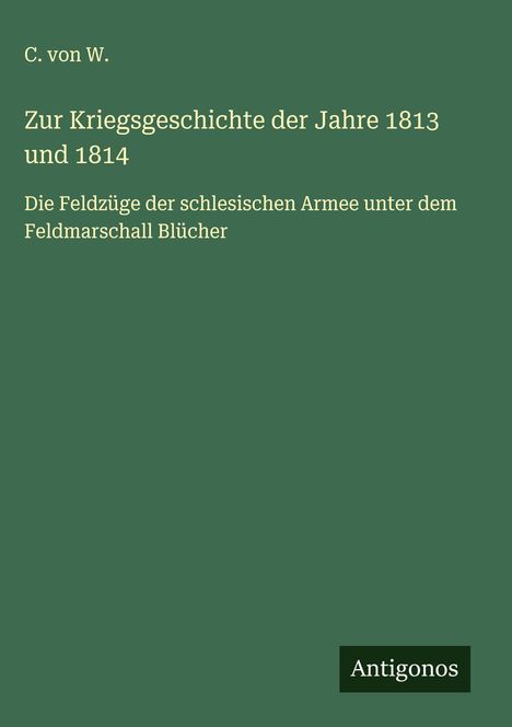 C. von W.: Zur Kriegsgeschichte der Jahre 1813 und 1814, Buch