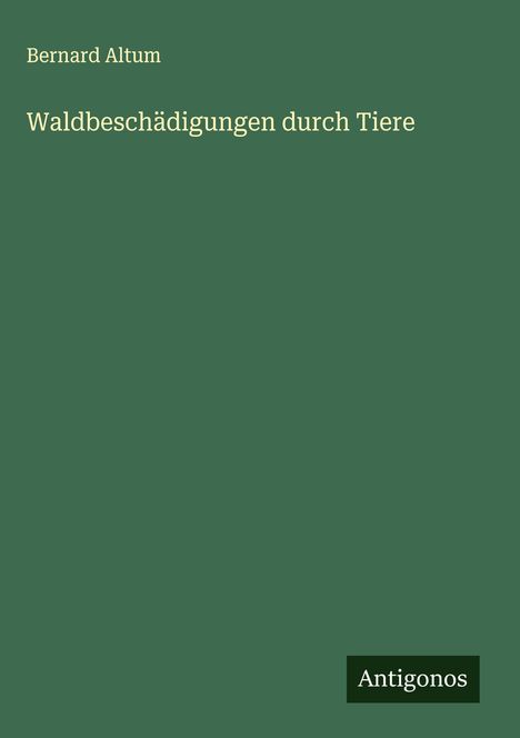 Bernard Altum: Waldbeschädigungen durch Tiere, Buch