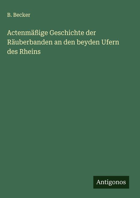 B. Becker: Actenmäßige Geschichte der Räuberbanden an den beyden Ufern des Rheins, Buch