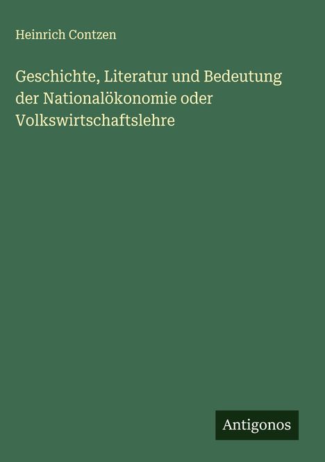 Heinrich Contzen: Geschichte, Literatur und Bedeutung der Nationalökonomie oder Volkswirtschaftslehre, Buch