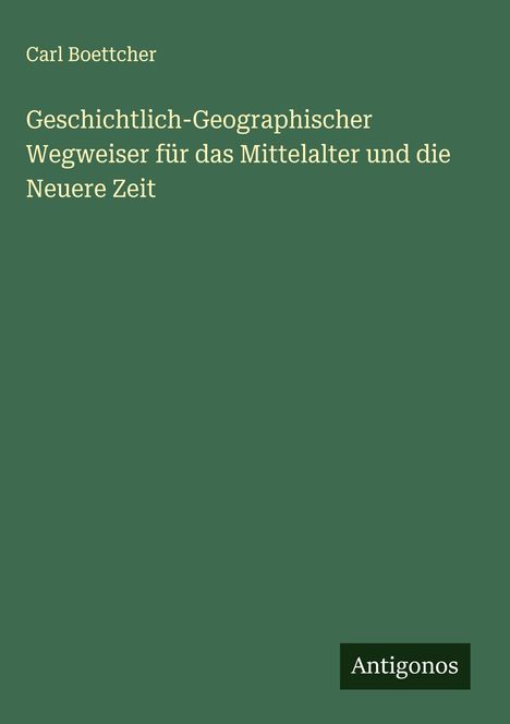 Carl Boettcher: Geschichtlich-Geographischer Wegweiser für das Mittelalter und die Neuere Zeit, Buch
