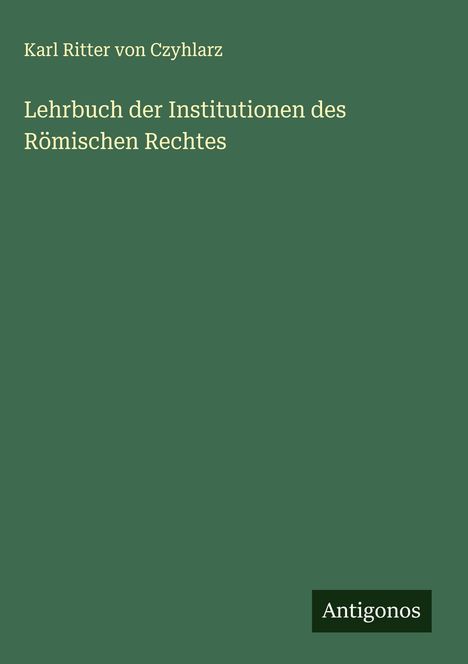 Karl Ritter Von Czyhlarz: Lehrbuch der Institutionen des Römischen Rechtes, Buch