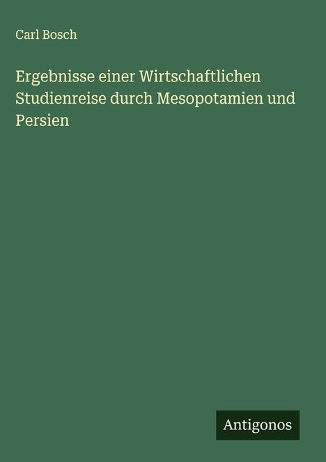 Carl Bosch: Ergebnisse einer Wirtschaftlichen Studienreise durch Mesopotamien und Persien, Buch