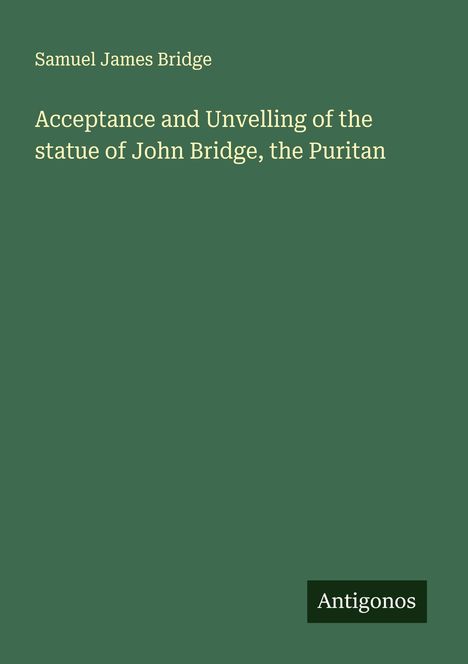 Samuel James Bridge: Acceptance and Unvelling of the statue of John Bridge, the Puritan, Buch