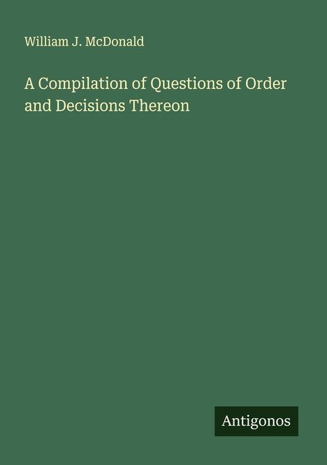 William J. McDonald: A Compilation of Questions of Order and Decisions Thereon, Buch