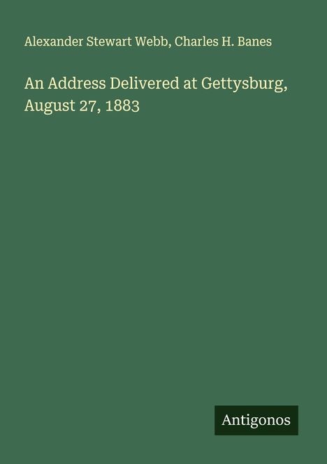 Alexander Stewart Webb: An Address Delivered at Gettysburg, August 27, 1883, Buch