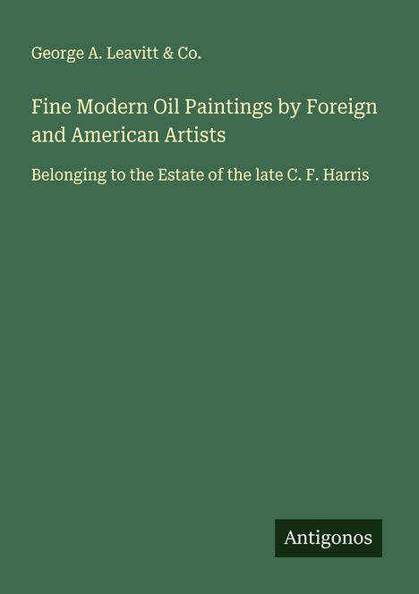 George A. Leavitt & Co.: Fine Modern Oil Paintings by Foreign and American Artists, Buch