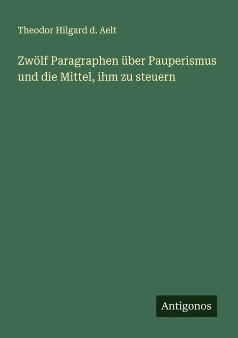 Theodor Hilgard d. Aelt: Zwölf Paragraphen über Pauperismus und die Mittel, ihm zu steuern, Buch