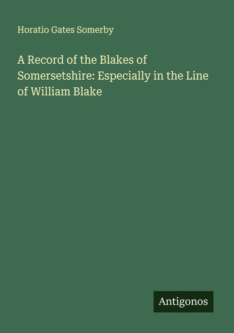 Horatio Gates Somerby: A Record of the Blakes of Somersetshire: Especially in the Line of William Blake, Buch