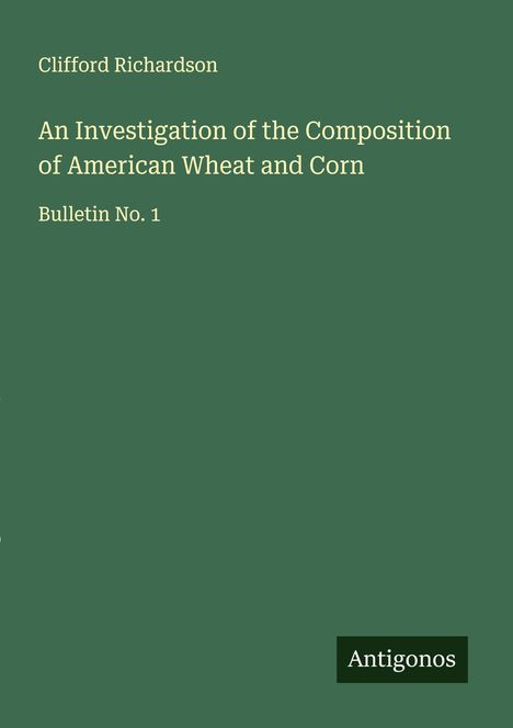 Clifford Richardson: An Investigation of the Composition of American Wheat and Corn, Buch