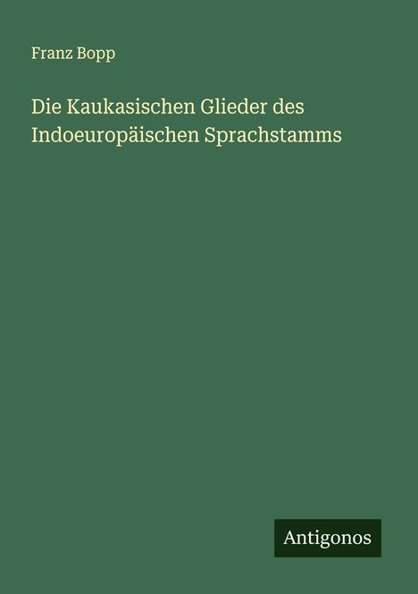 Franz Bopp: Die Kaukasischen Glieder des Indoeuropäischen Sprachstamms, Buch