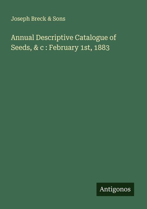 Joseph Breck & Sons: Annual Descriptive Catalogue of Seeds, & c : February 1st, 1883, Buch
