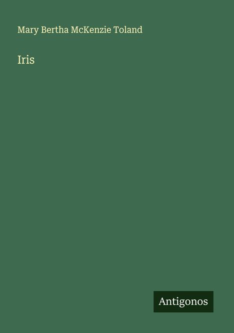 Mary Bertha Mckenzie Toland: Iris, Buch