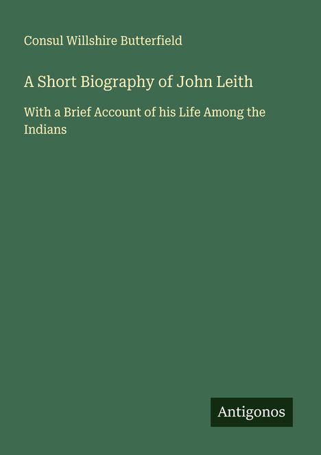 Consul Willshire Butterfield: A Short Biography of John Leith, Buch