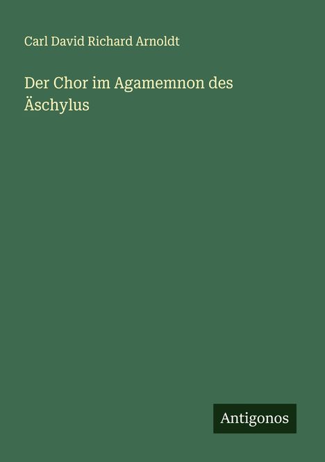 Carl David Richard Arnoldt: Der Chor im Agamemnon des Äschylus, Buch