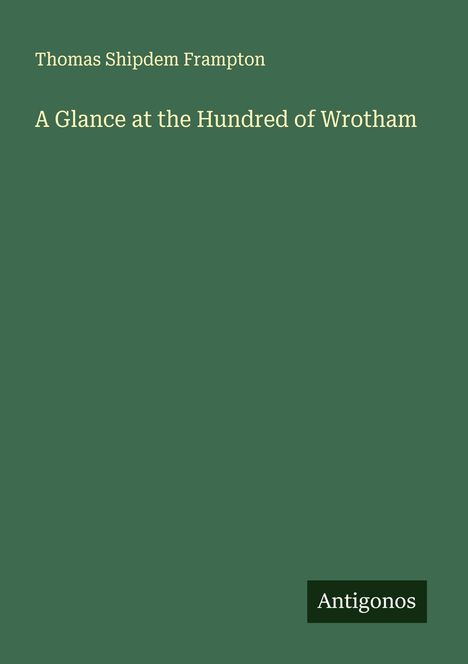 Thomas Shipdem Frampton: A Glance at the Hundred of Wrotham, Buch